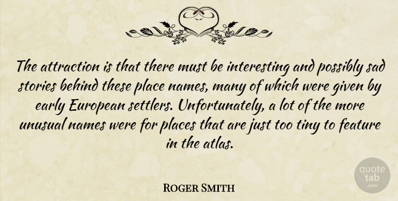 Roger Smith Quote About Attraction, Behind, Early, European, Feature: The Attraction Is That There...