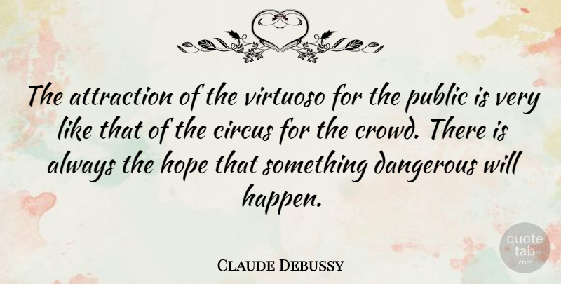 Claude Debussy Quote About Crowds, Circus, Dangerous: The Attraction Of The Virtuoso...