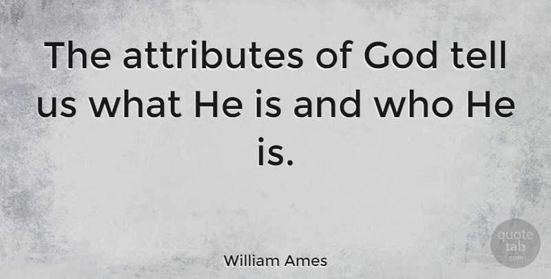 William Ames Quote About Attributes, Attributes Of God: The Attributes Of God Tell...