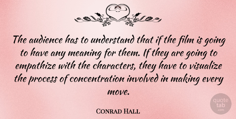 Conrad Hall Quote About Moving, Character, Film: The Audience Has To Understand...