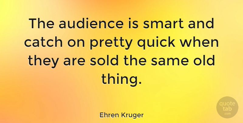 Ehren Kruger Quote About Catch, Sold: The Audience Is Smart And...