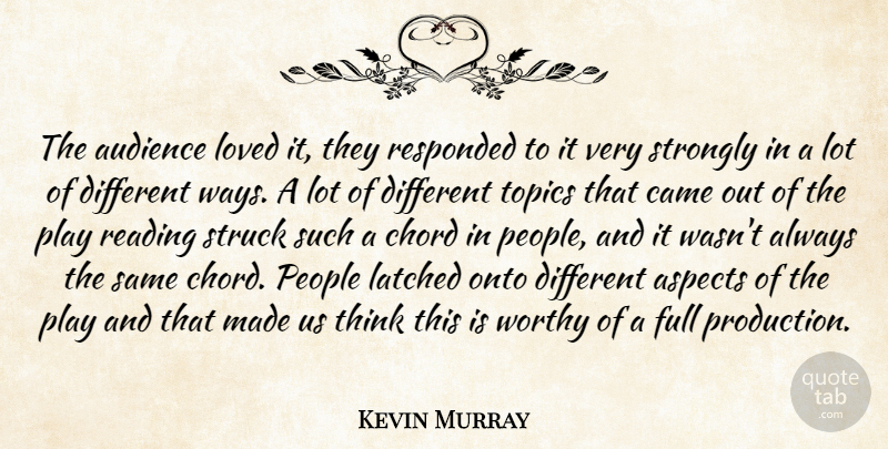 Kevin Murray Quote About Aspects, Audience, Audiences, Came, Chord: The Audience Loved It They...