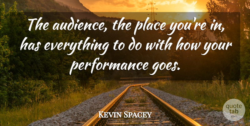 Kevin Spacey Quote About Audience, Performances: The Audience The Place Youre...