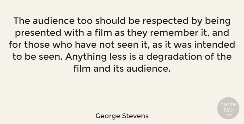 George Stevens Quote About Degradation, Remember, Film: The Audience Too Should Be...