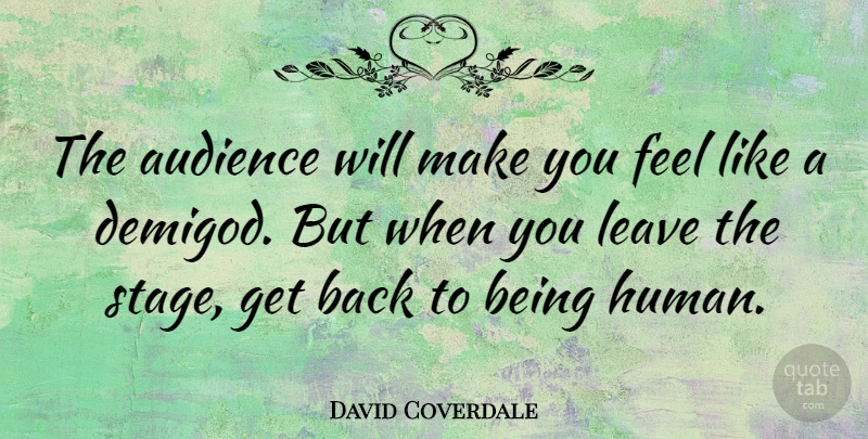 David Coverdale Quote About Being Human, Stage, Demigods: The Audience Will Make You...
