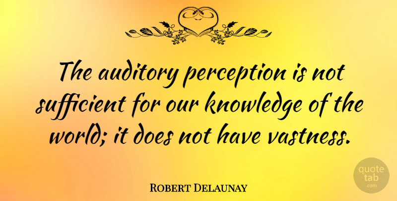 Robert Delaunay Quote About Perception, World, Vastness: The Auditory Perception Is Not...