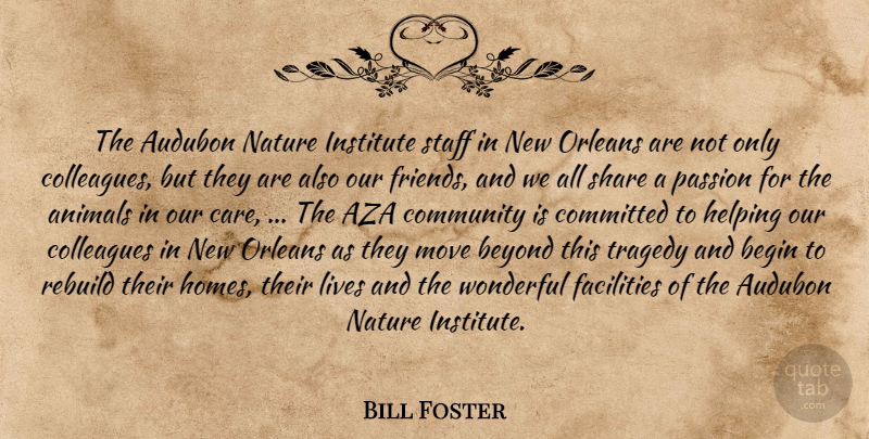 Bill Foster Quote About Animals, Begin, Beyond, Colleagues, Committed: The Audubon Nature Institute Staff...