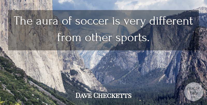 Dave Checketts Quote About Soccer, Sports, Auras: The Aura Of Soccer Is...