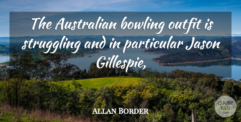 Allan Border Quote About Australian, Bowling, Jason, Outfit, Particular: The Australian Bowling Outfit Is...