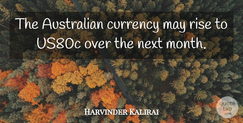 Harvinder Kalirai Quote About Australian, Currency, Next, Rise: The Australian Currency May Rise...