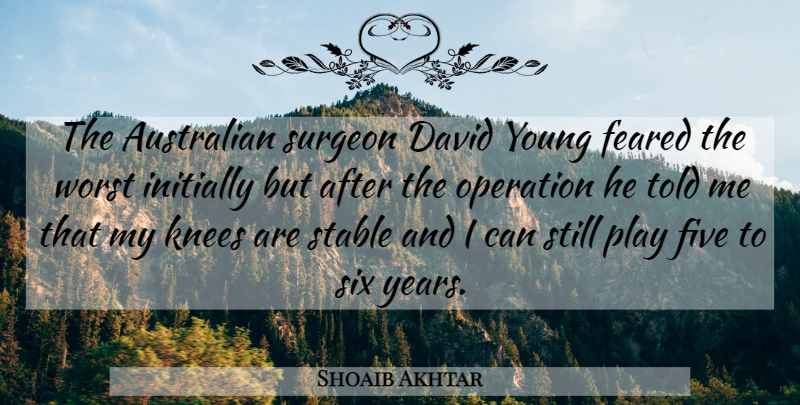 Shoaib Akhtar Quote About Australian, David, Feared, Five, Initially: The Australian Surgeon David Young...