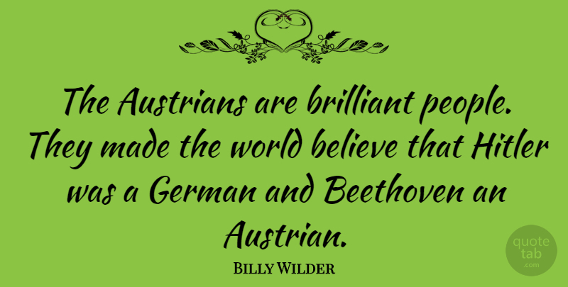 Billy Wilder Quote About Believe, People, World: The Austrians Are Brilliant People...
