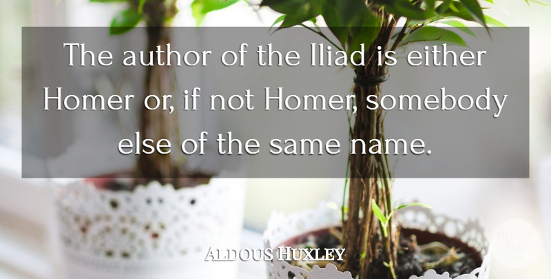 Aldous Huxley Quote About Names, Iliad, Ifs: The Author Of The Iliad...