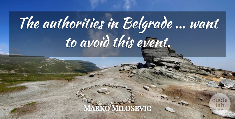 Marko Milosevic Quote About Authority, Avoid: The Authorities In Belgrade Want...