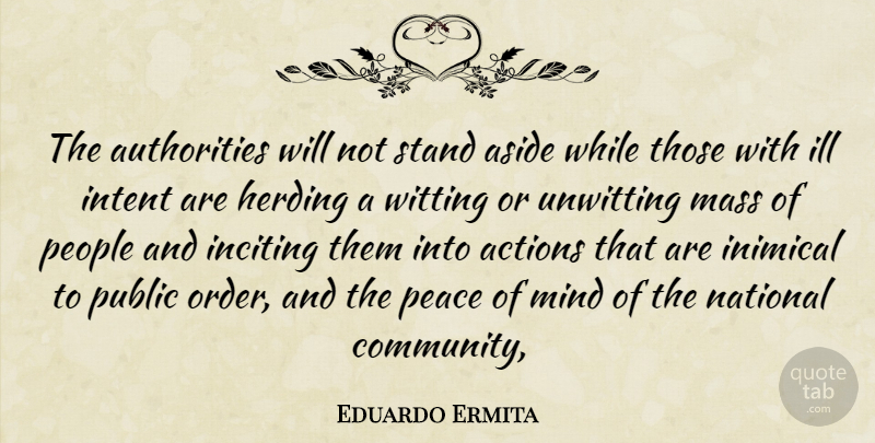 Eduardo Ermita Quote About Actions, Aside, Herding, Ill, Intent: The Authorities Will Not Stand...