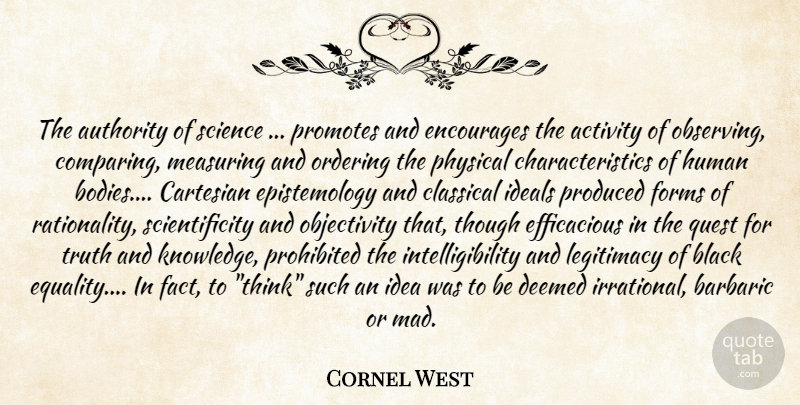 Cornel West Quote About Thinking, Objectivity, Ideas: The Authority Of Science Promotes...