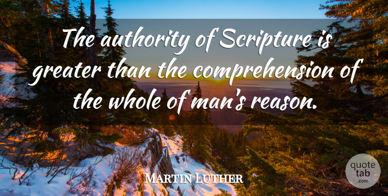 Martin Luther Quote About Men, Scripture, Reason: The Authority Of Scripture Is...