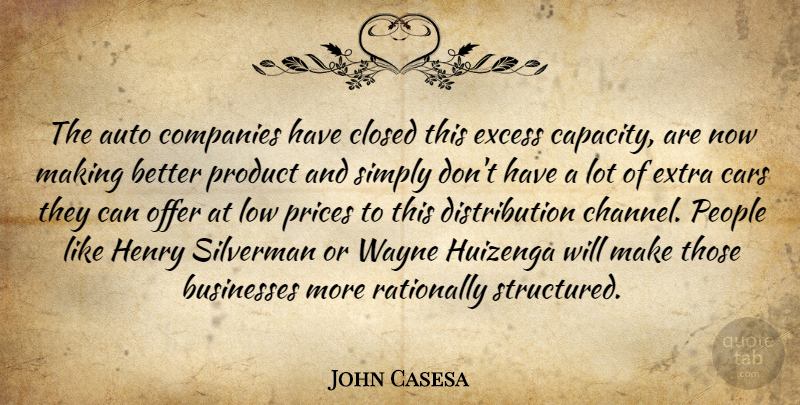 John Casesa Quote About Auto, Businesses, Cars, Closed, Companies: The Auto Companies Have Closed...