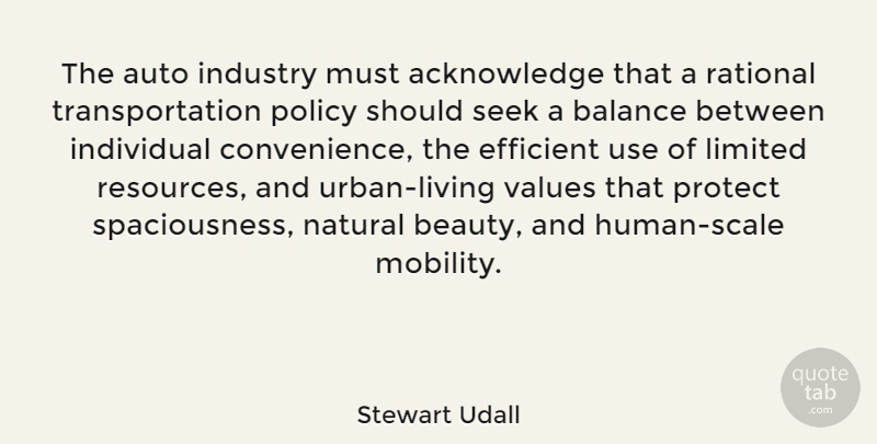 Stewart Udall Quote About Balance, Limited Resources, Use: The Auto Industry Must Acknowledge...