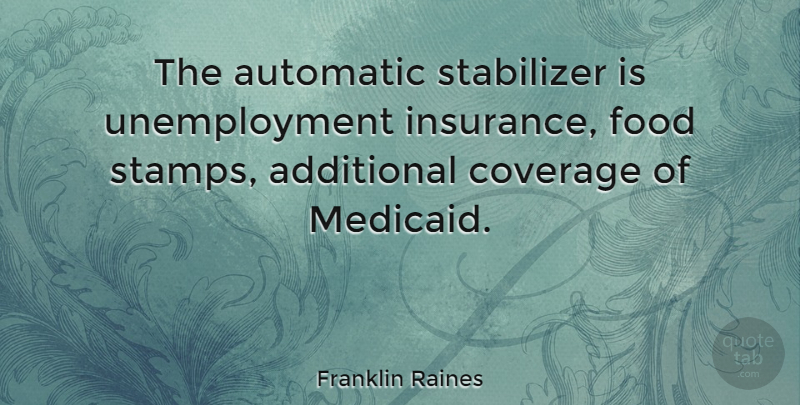 Franklin Raines Quote About Unemployment, Food Stamps, Medicaid: The Automatic Stabilizer Is Unemployment...