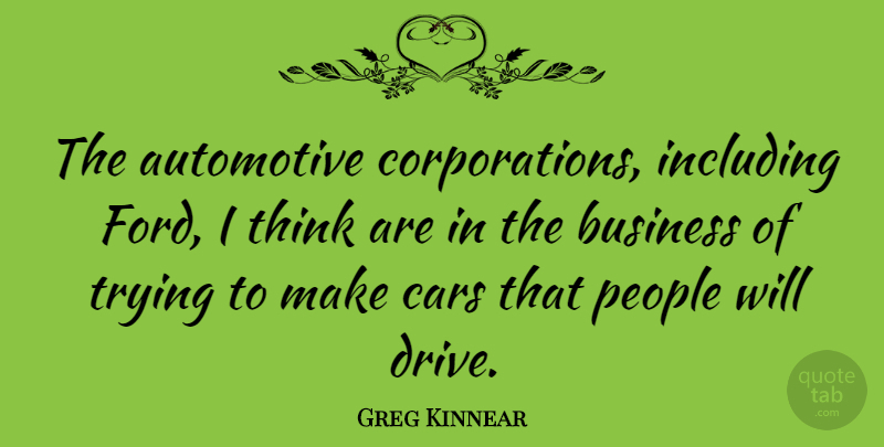 Greg Kinnear Quote About Thinking, Car, People: The Automotive Corporations Including Ford...