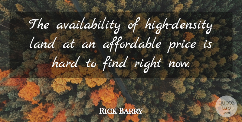Rick Barry Quote About Affordable, Hard, Land, Price: The Availability Of High Density...
