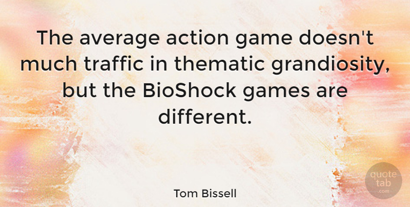 Tom Bissell Quote About Action, Average, Game, Games, Traffic: The Average Action Game Doesnt...