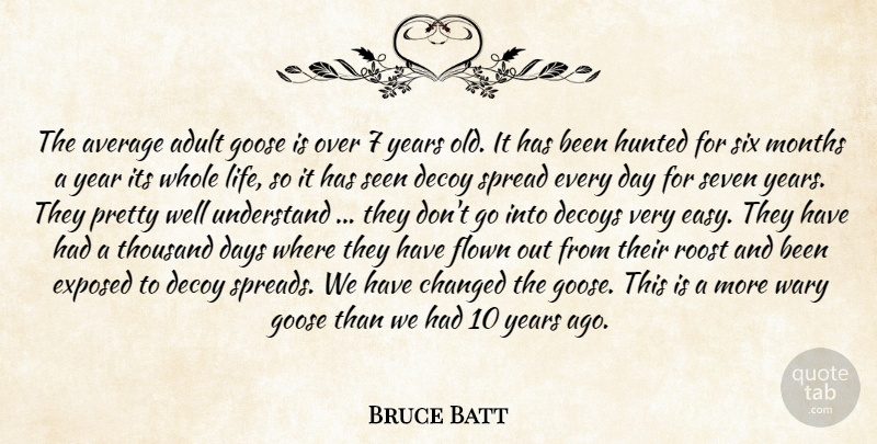 Bruce Batt Quote About Adult, Average, Changed, Days, Exposed: The Average Adult Goose Is...