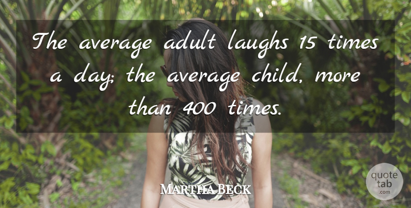 Martha Beck Quote About Children, Average, Laughing: The Average Adult Laughs 15...