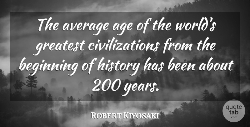 Robert Kiyosaki Quote About Age, Average, Greatest, History: The Average Age Of The...