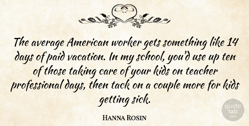 Hanna Rosin Quote About Teacher, Couple, School: The Average American Worker Gets...