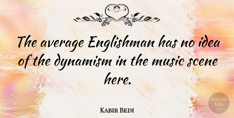 Kabir Bedi Quote About Average, Ideas, Scene: The Average Englishman Has No...