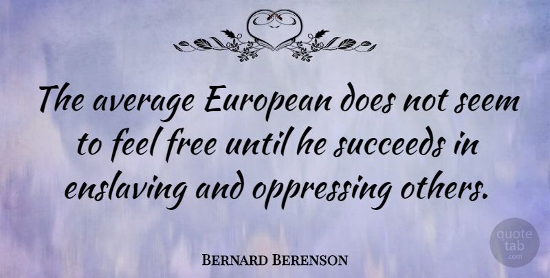 Bernard Berenson Quote About Europe, Average, Succeed: The Average European Does Not...