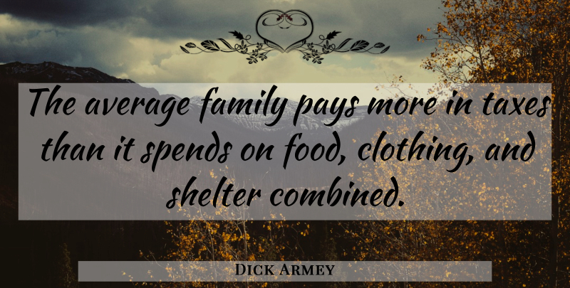 Dick Armey Quote About Average, Shelter, Libertarian: The Average Family Pays More...