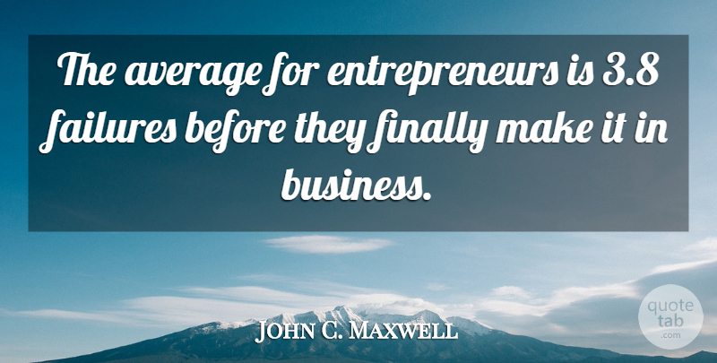 John C. Maxwell Quote About Average, Entrepreneur: The Average For Entrepreneurs Is...