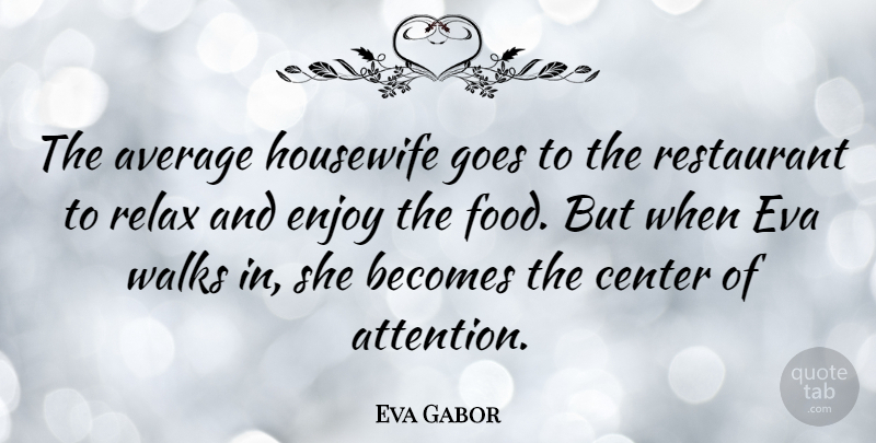 Eva Gabor Quote About Average, Relax, Attention: The Average Housewife Goes To...