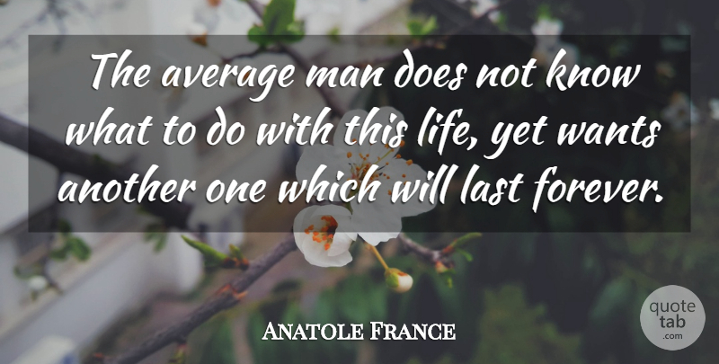 Anatole France Quote About Life, Men, Average: The Average Man Does Not...