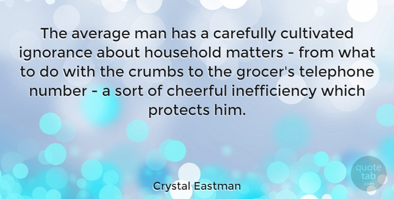 Crystal Eastman Quote About Ignorance, Men, Average: The Average Man Has A...