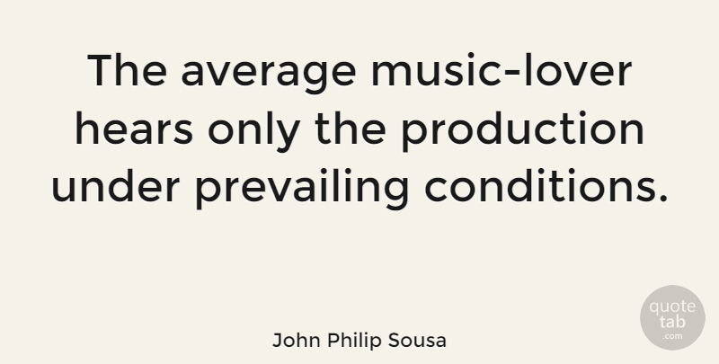 John Philip Sousa Quote About Average, Alaska, Lovers: The Average Music Lover Hears...