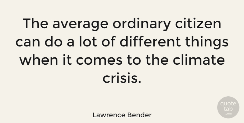 Lawrence Bender Quote About Average, Different, Citizens: The Average Ordinary Citizen Can...