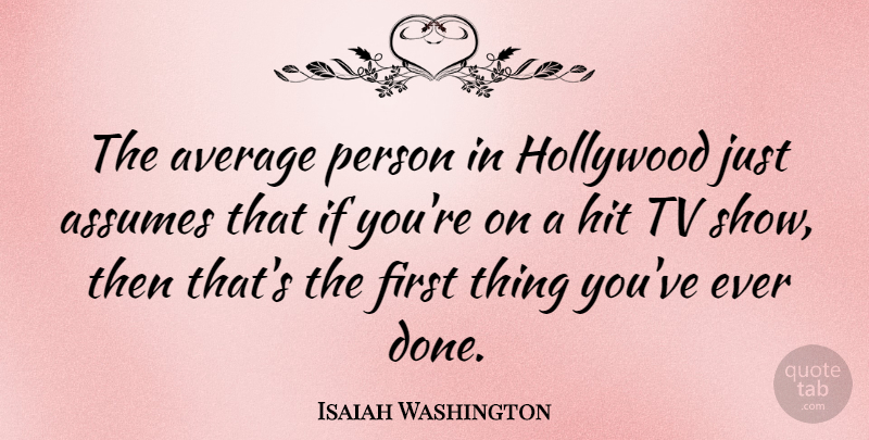 Isaiah Washington Quote About Assumes, Tv: The Average Person In Hollywood...