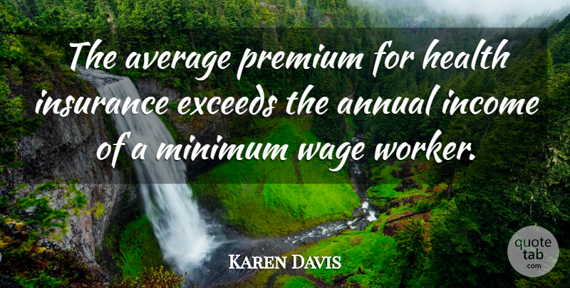Karen Davis Quote About Annual, Average, Health, Income, Insurance: The Average Premium For Health...