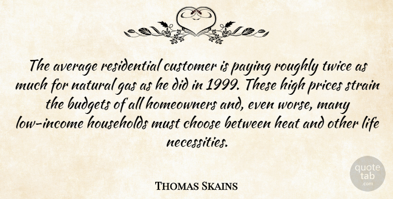 Thomas Skains Quote About Average, Budgets, Choose, Customer, Gas: The Average Residential Customer Is...