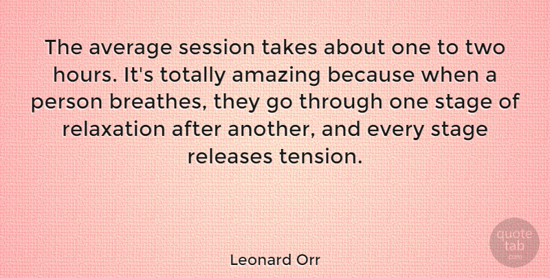 Leonard Orr Quote About Average, Two, Relaxation: The Average Session Takes About...