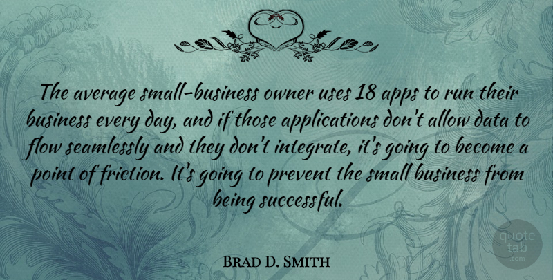 Brad D. Smith Quote About Allow, Average, Business, Flow, Owner: The Average Small Business Owner...