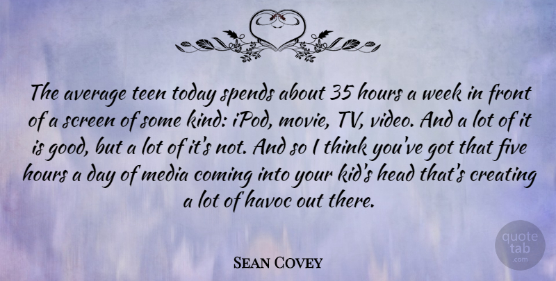Sean Covey Quote About Kids, Thinking, Media: The Average Teen Today Spends...