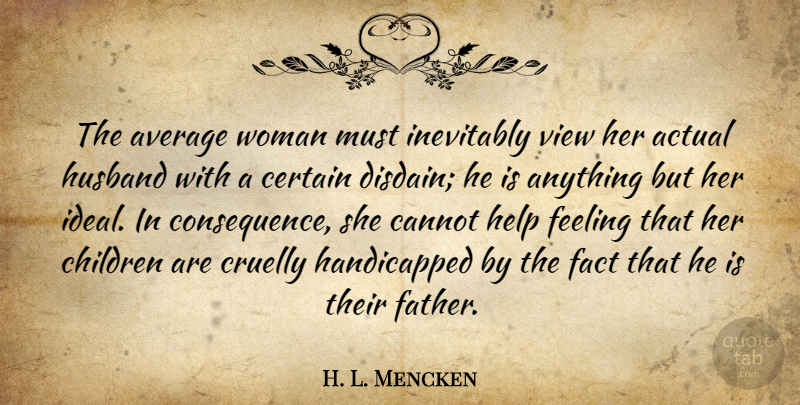 H. L. Mencken Quote About Children, Husband, Father: The Average Woman Must Inevitably...