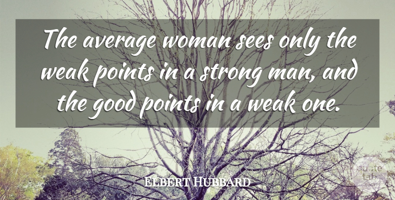 Elbert Hubbard Quote About Strong, Men, Average: The Average Woman Sees Only...