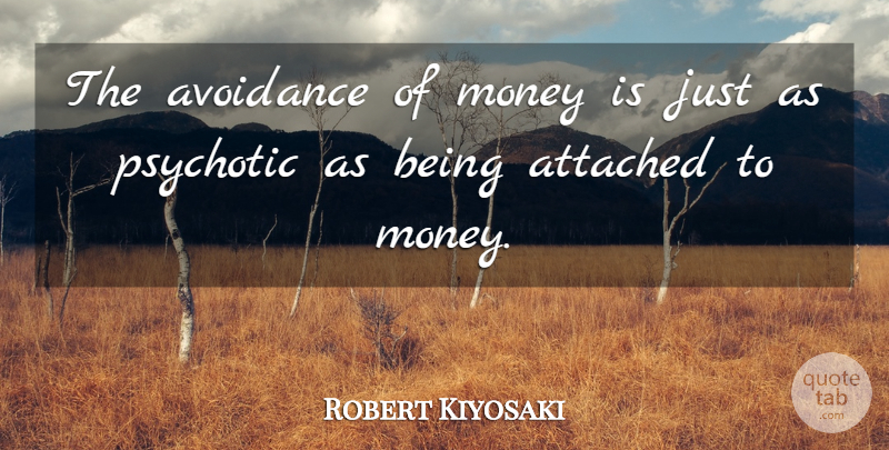 Robert Kiyosaki Quote About Psychotic, Avoidance: The Avoidance Of Money Is...