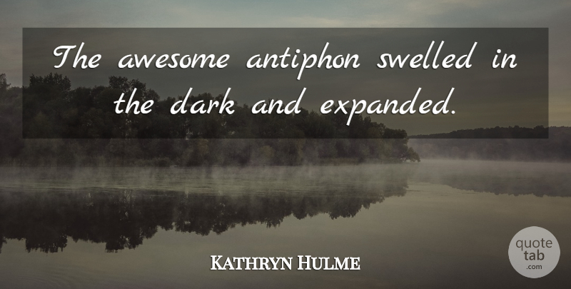 Kathryn Hulme Quote About Awesome, Dark: The Awesome Antiphon Swelled In...